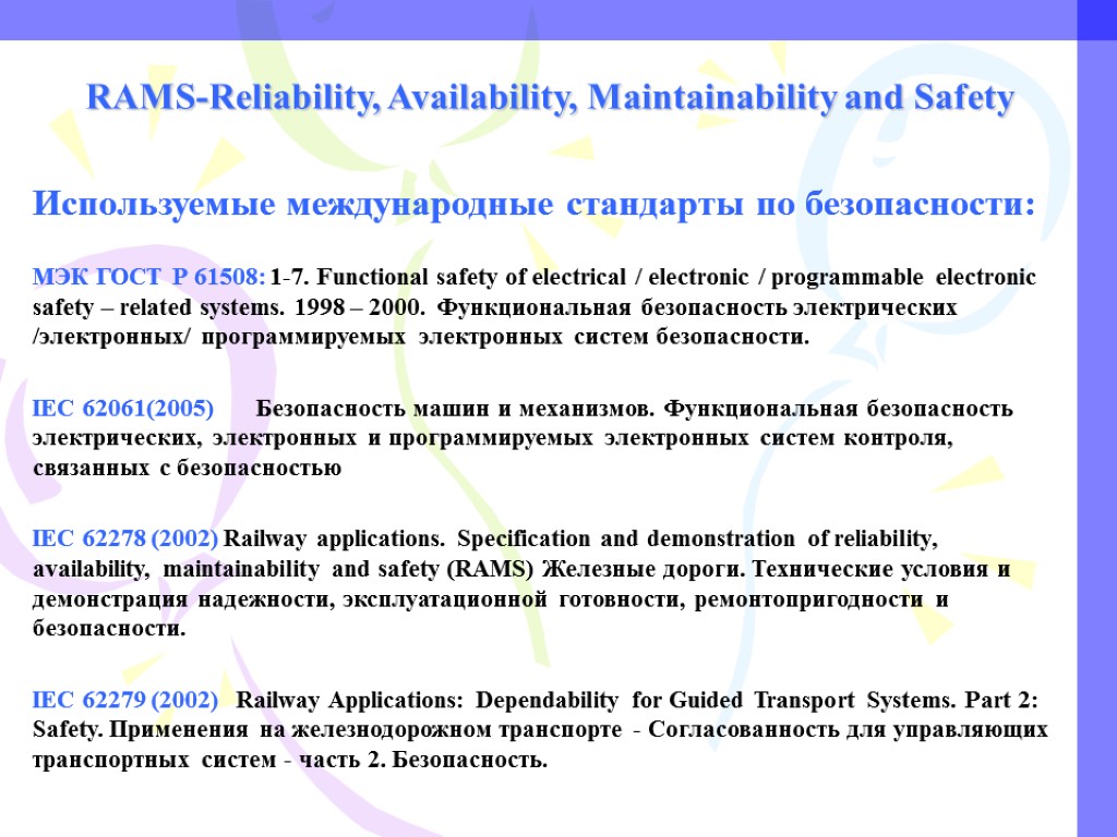 RAMS-Reliability, Availability, Maintainability and Safety Используемые международные стандарты по безопасности: МЭК ГОСТ Р 61508: